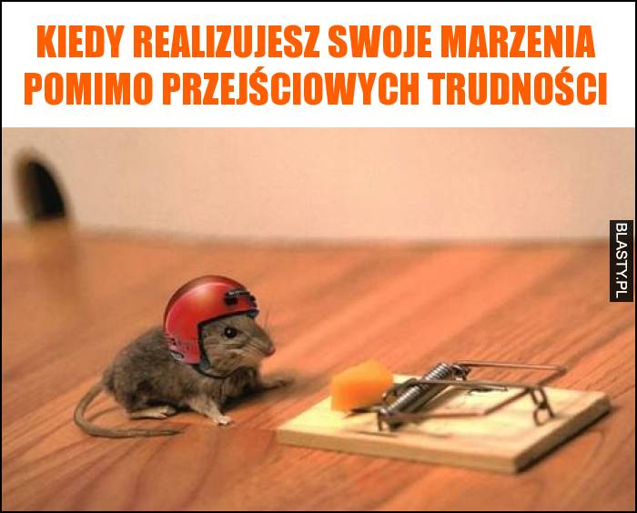 Kiedy realizujesz swoje marzenia pomimo przejściowych trudności