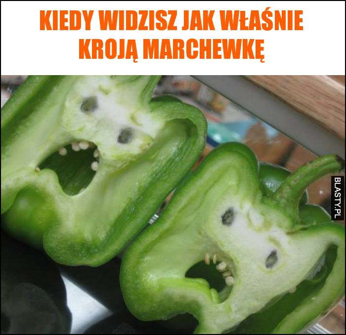 Kiedy widzisz jak właśnie kroją marchewkę