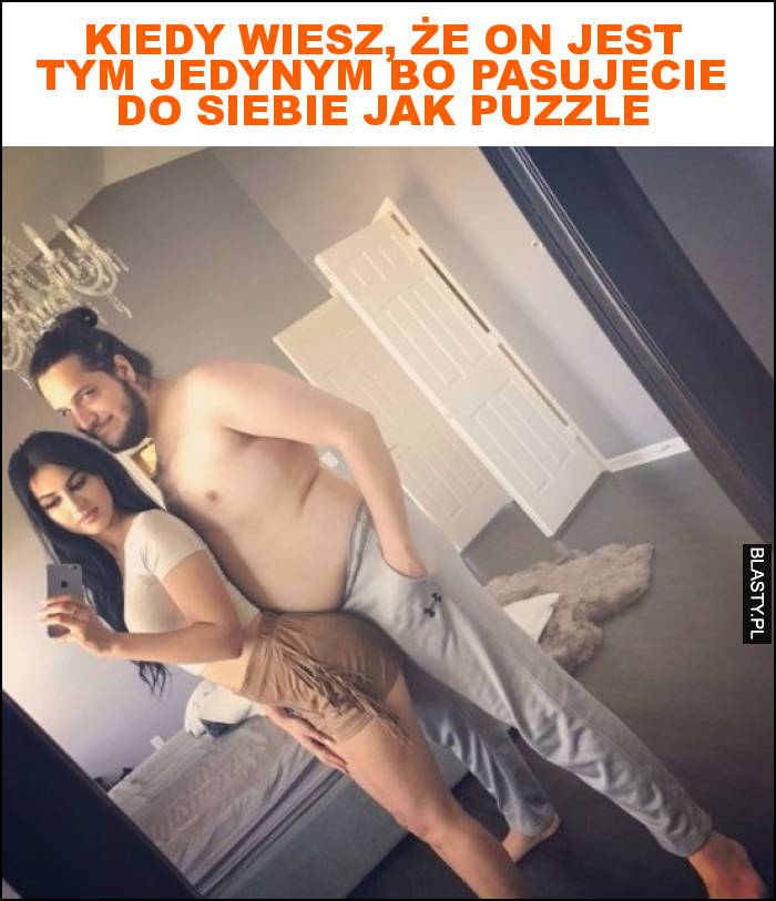 Kiedy wiesz, że on jest tym jedynym bo pasujecie do siebie jak puzzle