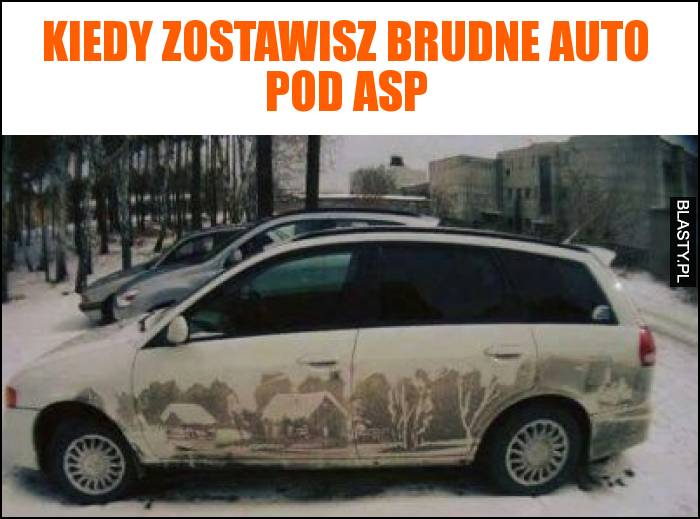 Kiedy zostawisz brudne auto pod asp