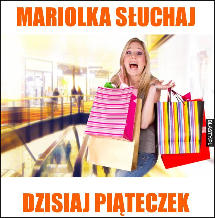 mariolka słuchaj, dzisiaj piąteczek