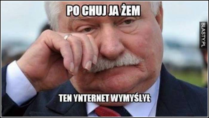 Po chuj ja żem ten ynternet wymyślił