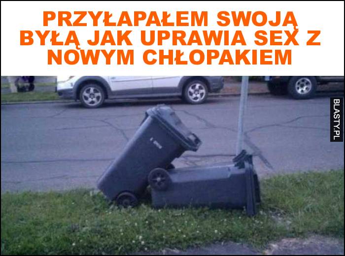 przyłapałem swoją byłą jak uprawia sex z nowym chłopakiem