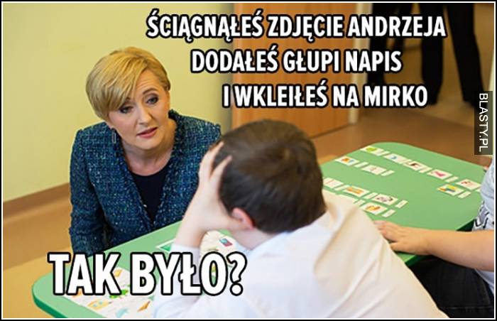 Ściągałeś zdjęcia Andrzeja dodałeś głupi napis i wkleiłeś na mirko - tak było ?