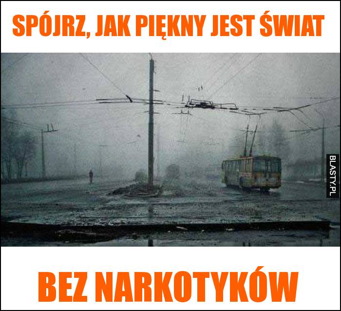 Spójrz, jak piękny jest świat bez narkotyków