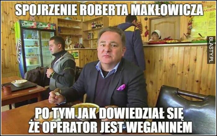 Spojrzenie Roberta Makłowicza po tym jak dowiedział się, że operator jest weganinem