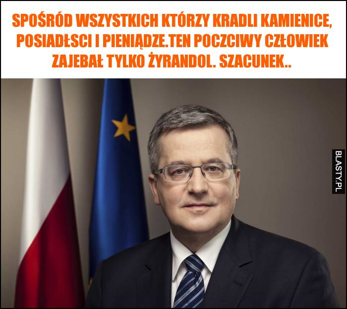 Spośród wszystkich którzy kradli kamienice, posiadłsci i pieniądze.Ten poczciwy człowiek zajebał tylko żyrandol. Szacunek..