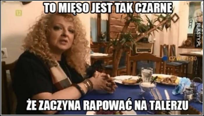 To mięso jest tak czarne, że zaczyna rapować na talerzu