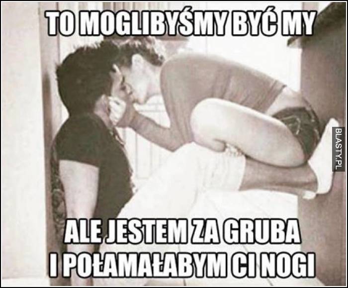 To moglibyśmy być my