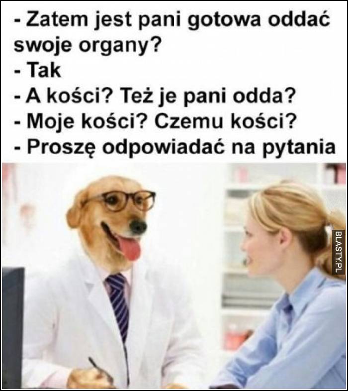 Zatem jest Pani gotowa oddać swoje organy ? tak a kości