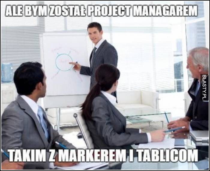 Ake bym został project managerem takim z markerem i tablicom