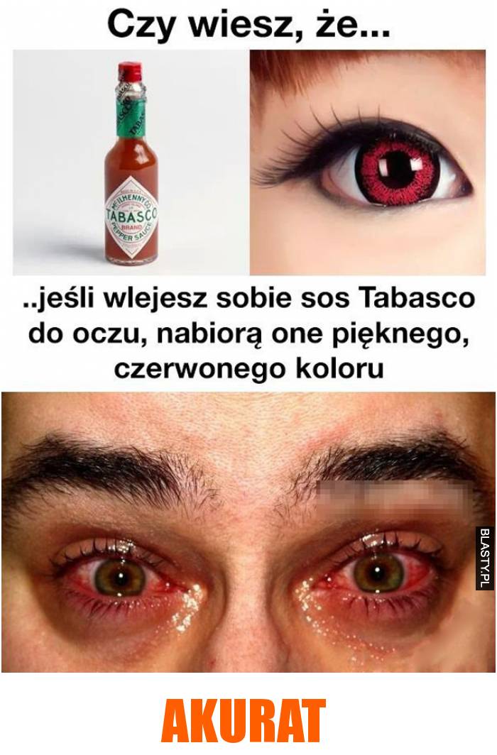 czy wiesz, że jeśli wlejesz ostry sos do oczu