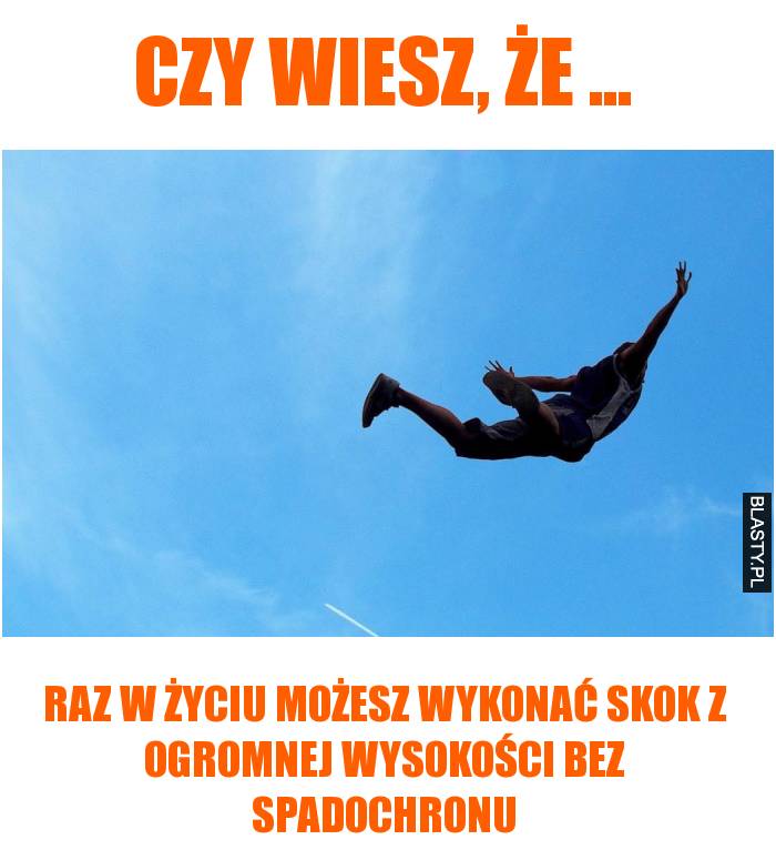 Czy wiesz, że raz w życiu możesz wykonać skok z ogromnej wysokości bez spadochronu