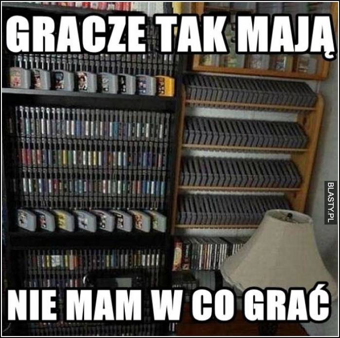 Gracze tak mają - nie mam w co grać