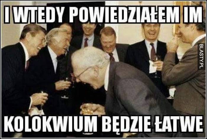 I wtedy powiedziałem im - kolokwium będzie łatwe