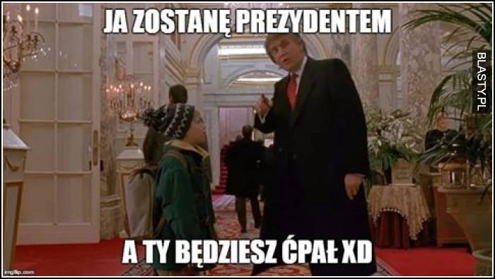 Ja zostanę prezydentem a Ty będziesz ćpał