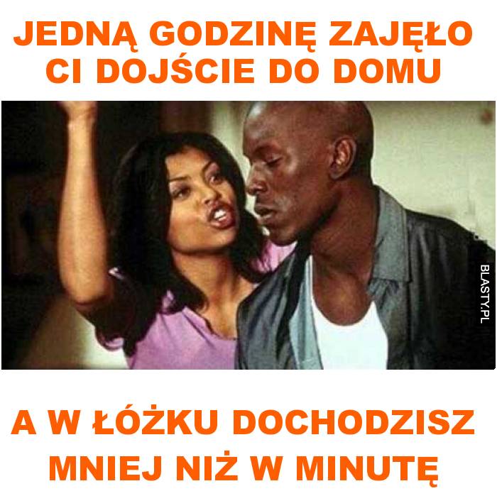 jedną godzinę zajęło ci dojście do domu