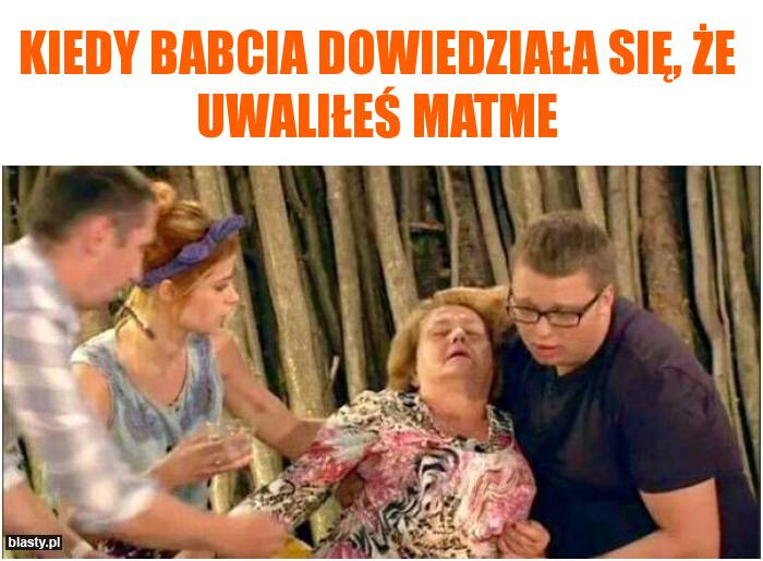 Kiedy babcia dowiedziała się, że uwaliłeś matme