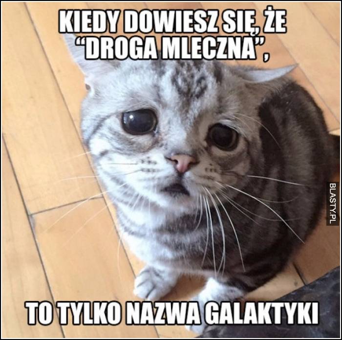 kiedy dowiesz się, że droga mleczna to tylko nazwa