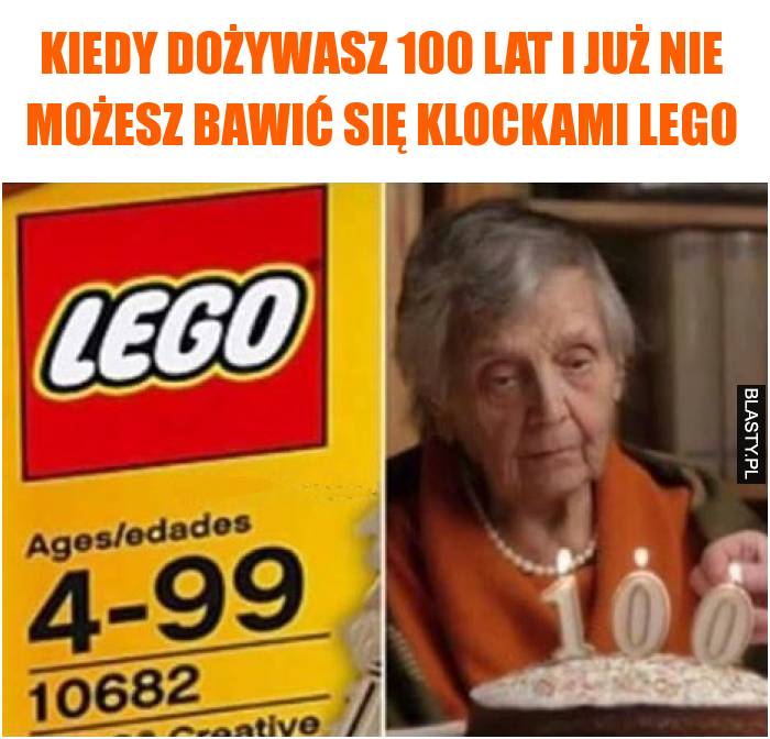 Kiedy dożywasz 100 lat i już nie możesz bawić się klockami lego