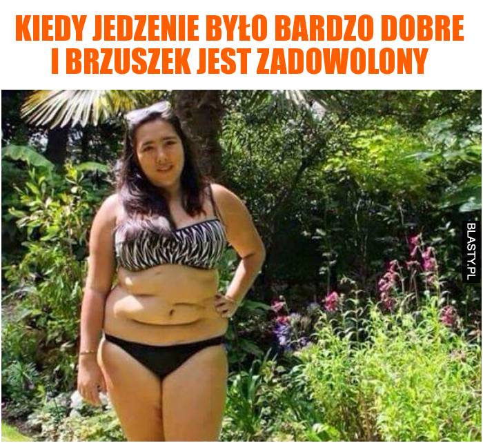 Kiedy jedzenie było bardzo dobre i brzuszek jest zadowolony