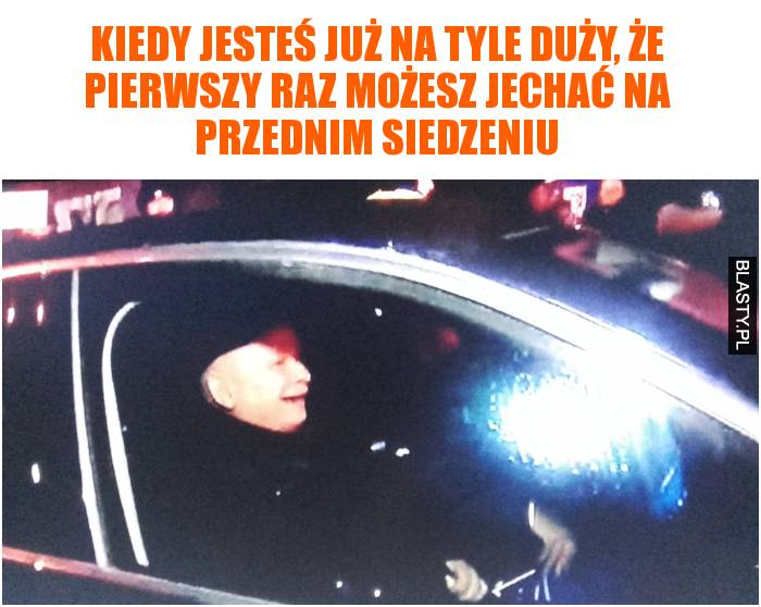 Kiedy jesteś już na tyle duży, że pierwszy raz możesz jechać na przednim siedzeniu