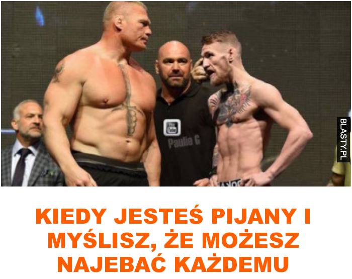 Kiedy jesteś pijany i myślisz, że możesz najebać każdemu