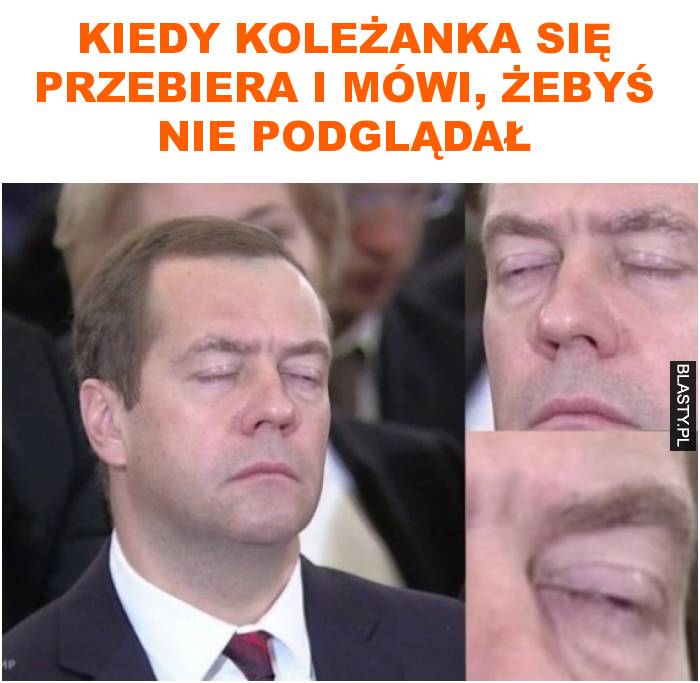 Kiedy koleżanka się przebiera i mówi, żebyś nie podglądał