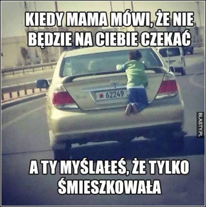 Kiedy mama mówi, e nie będzie na ciebie czekać