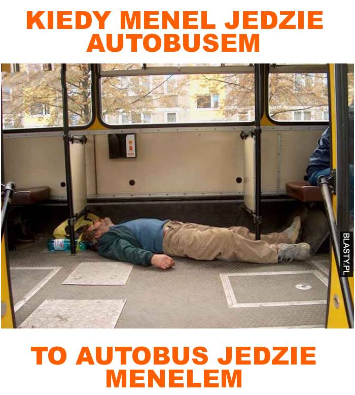 kiedy menel jedzie autobusem to autobus jedzie menelem