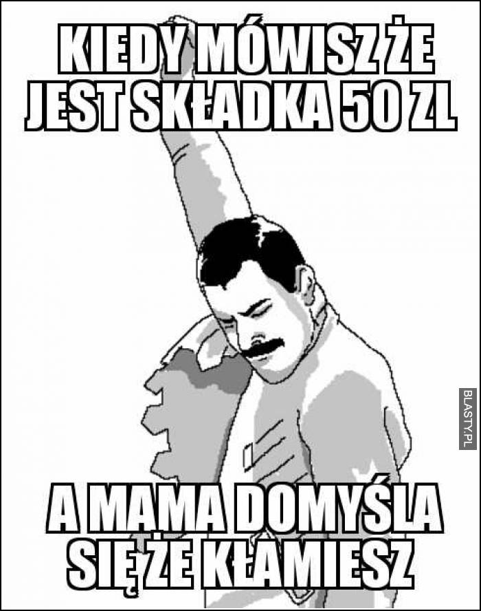 Kiedy mówisz, że jest składka 50zł a mama domyśla się, że kłamiesz