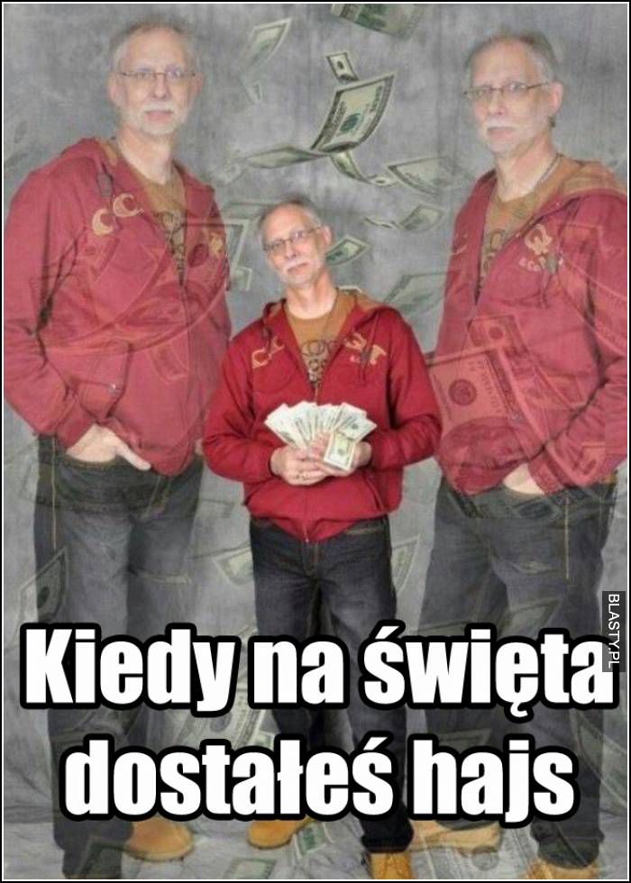 kiedy na święta dostałeś hajs