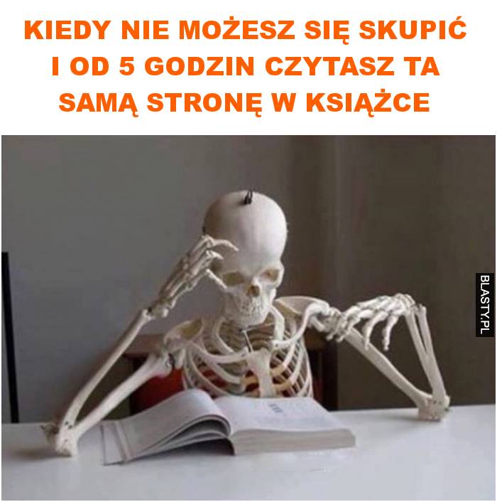 Kiedy nie możesz się skupić i od 5 godzin czytasz ta samą stronę w książce