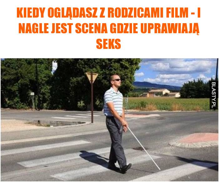 Kiedy oglądasz z rodzicami film - i nagle jest scena gdzie uprawiają seks