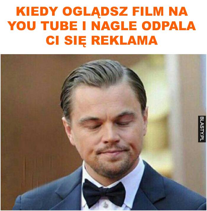 Kiedy oglądsz film na you tube i nagle odpala ci się reklama