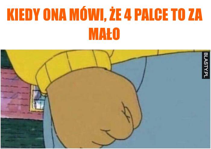 Kiedy ona mówi, że 4 palce to za mało