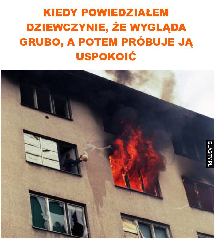 Kiedy powiedziałem dziewczynie, że wygląda grubo, a potem próbuje ją uspokoić