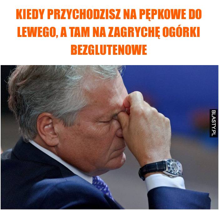 Kiedy przychodzisz na pępkowe do Lewego, a tam na zagrychę ogórki bezglutenowe