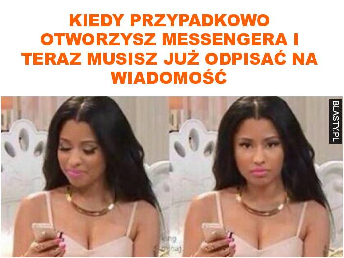 Kiedy przypadkowo otworzysz messengera i teraz musisz już odpisać na wiadomość