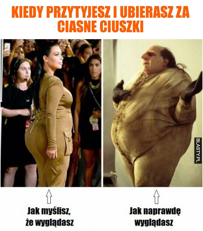 Kiedy przytyjesz i ubierasz za ciasne ciuszki