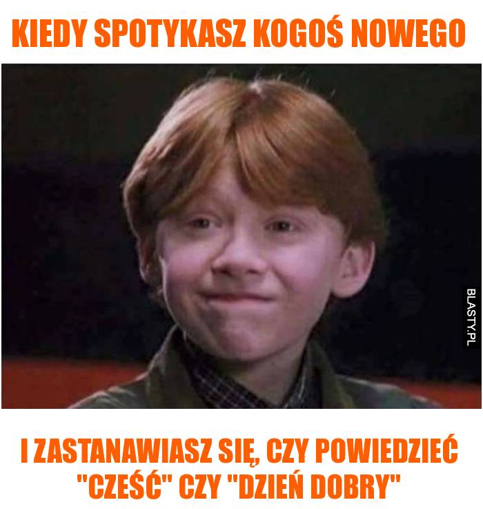 Kiedy spotykasz kogoś nowego