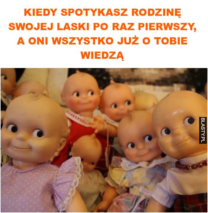 Kiedy spotykasz rodzinę swojej laski po raz pierwszy, a oni wszystko już o tobie wiedzą