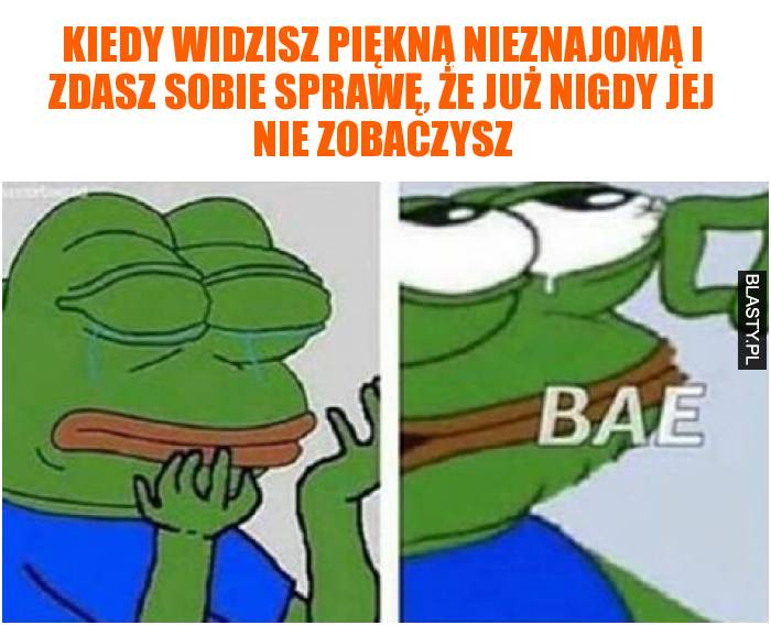 Kiedy widzisz piękną nieznajomą i zdasz sobie sprawę, że już nigdy jej nie zobaczysz