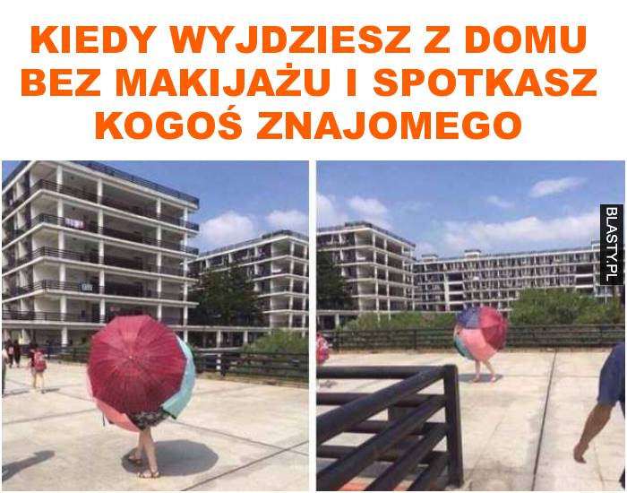 Kiedy wyjdziesz z domu bez makijażu i spotkasz kogoś znajomego