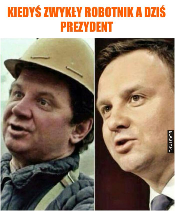 Kiedyś zwykły robotnik a dziś prezydent