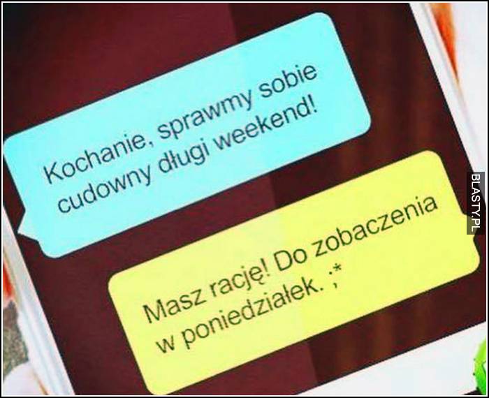 Kochanie sprawmy sobie cudowny długi weekend