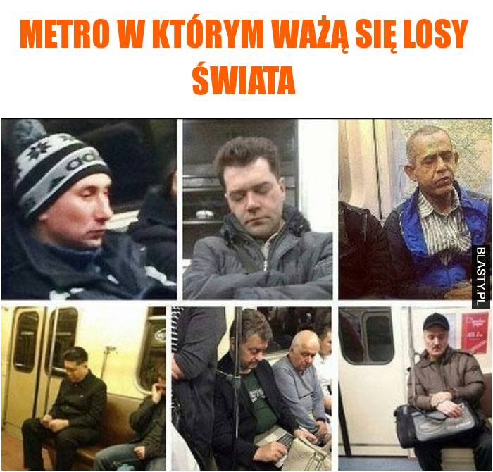 Metro w którym ważą się losy świata