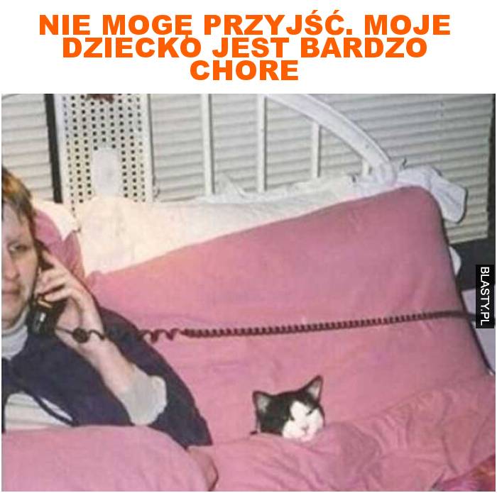 nie mogę przyjść. Moje dziecko jest bardzo chore