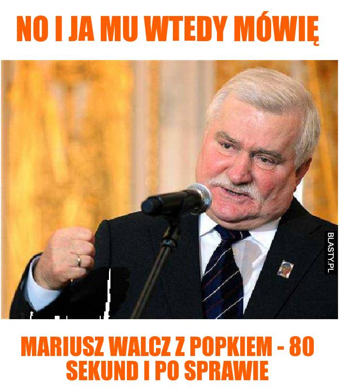 No i ja mu wtedy mówię - Mariusz walcz z popkiem - 80 sekund i po sprawie