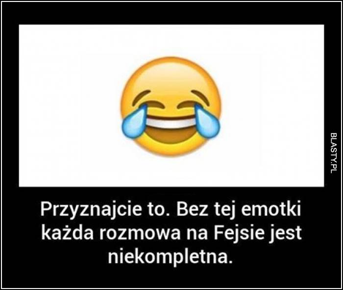 Przyznajcie to bez tej emotki każda rozmowa na fejsie jest niekompletna